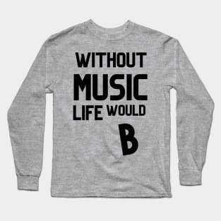 WITHOUT  MUSIC LIFE WOULD B Long Sleeve T-Shirt